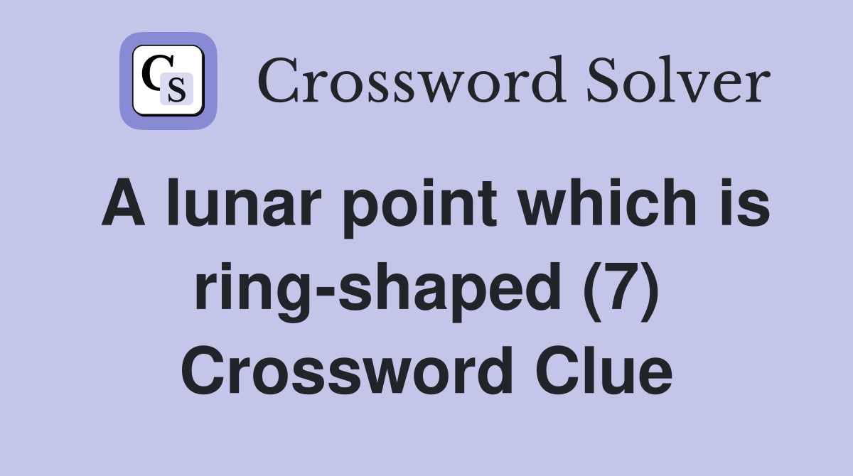 A lunar point which is ringshaped (7) Crossword Clue Answers